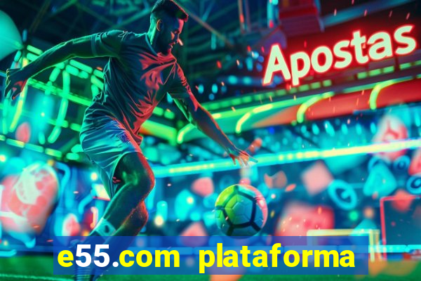 e55.com plataforma de jogos